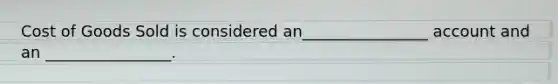 Cost of Goods Sold is considered an________________ account and an ________________.