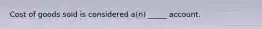 Cost of goods sold is considered a(n) _____ account.
