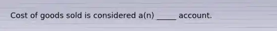 Cost of goods sold is considered a(n) _____ account.