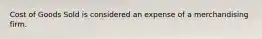 Cost of Goods Sold is considered an expense of a merchandising firm.