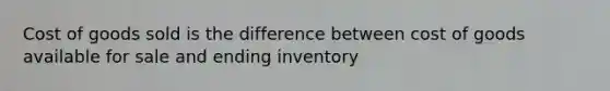 Cost of goods sold is the difference between cost of goods available for sale and ending inventory