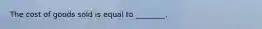 The cost of goods sold is equal to ________.