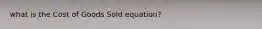 what is the Cost of Goods Sold equation?