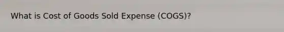 What is Cost of Goods Sold Expense (COGS)?