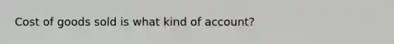 Cost of goods sold is what kind of account?