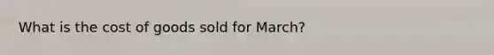 What is the cost of goods sold for March?
