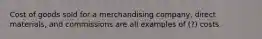 Cost of goods sold for a merchandising company, direct materials, and commissions are all examples of (?) costs.