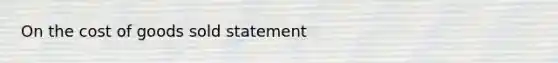 On the cost of goods sold statement