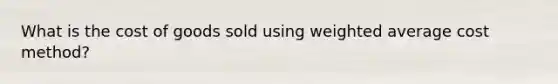 What is the cost of goods sold using weighted average cost method?