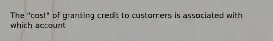 The "cost" of granting credit to customers is associated with which account