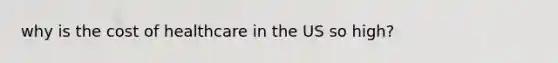 why is the cost of healthcare in the US so high?