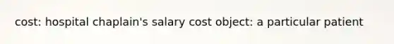 cost: hospital chaplain's salary cost object: a particular patient