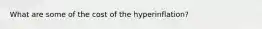 What are some of the cost of the hyperinflation?