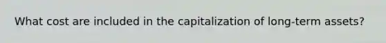 What cost are included in the capitalization of long-term assets?