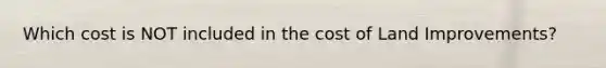 Which cost is NOT included in the cost of Land Improvements?