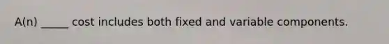 A(n) _____ cost includes both fixed and variable components.