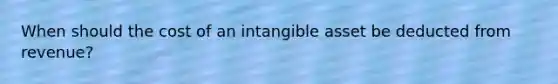 When should the cost of an intangible asset be deducted from revenue?