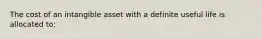 The cost of an intangible asset with a definite useful life is allocated to: