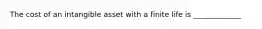 The cost of an intangible asset with a finite life is _____________