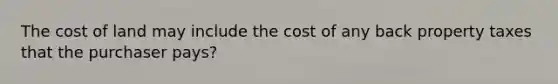 The cost of land may include the cost of any back property taxes that the purchaser pays?