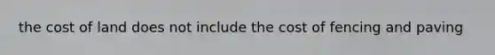 the cost of land does not include the cost of fencing and paving