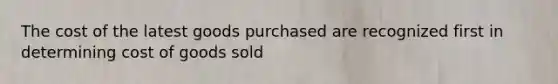 The cost of the latest goods purchased are recognized first in determining cost of goods sold