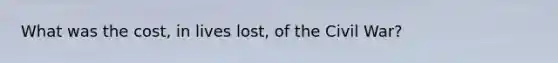 What was the cost, in lives lost, of the Civil War?