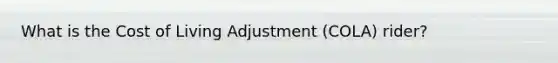 What is the Cost of Living Adjustment (COLA) rider?