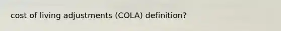 cost of living adjustments (COLA) definition?