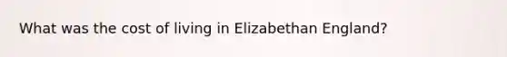 What was the cost of living in Elizabethan England?