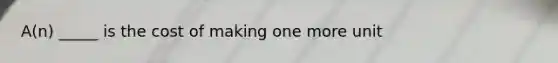 A(n) _____ is the cost of making one more unit