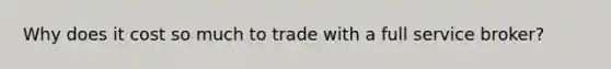 Why does it cost so much to trade with a full service broker?