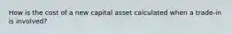 How is the cost of a new capital asset calculated when a trade-in is involved?