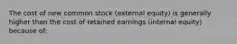 The cost of new common stock (external equity) is generally higher than the cost of retained earnings (internal equity) because of: