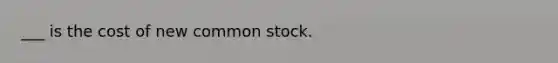 ___ is the cost of new common stock.