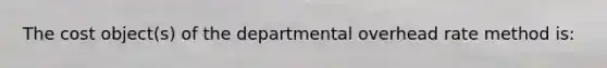 The cost object(s) of the departmental overhead rate method is: