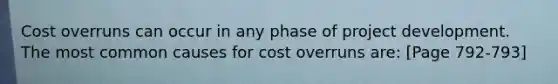 Cost overruns can occur in any phase of project development. The most common causes for cost overruns are: [Page 792-793]