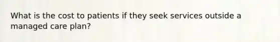 What is the cost to patients if they seek services outside a managed care plan?