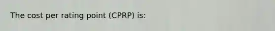 The cost per rating point (CPRP) is: