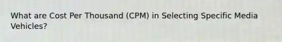 What are Cost Per Thousand (CPM) in Selecting Specific Media Vehicles?