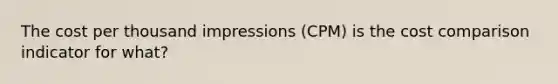 The cost per thousand impressions (CPM) is the cost comparison indicator for what?