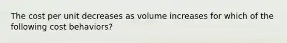 The cost per unit decreases as volume increases for which of the following cost behaviors?