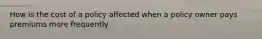 How is the cost of a policy affected when a policy owner pays premiums more frequently