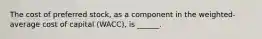 The cost of preferred stock, as a component in the weighted-average cost of capital (WACC), is ______.