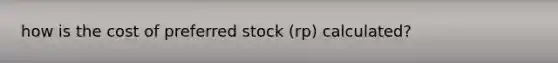 how is the cost of preferred stock (rp) calculated?