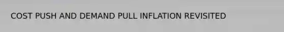 COST PUSH AND DEMAND PULL INFLATION REVISITED