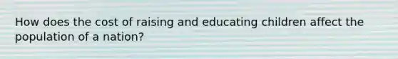 How does the cost of raising and educating children affect the population of a nation?