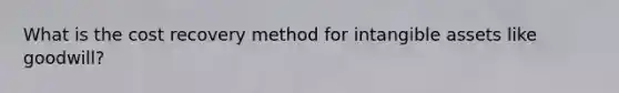 What is the cost recovery method for intangible assets like goodwill?