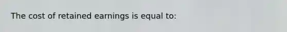 The cost of retained earnings is equal to: