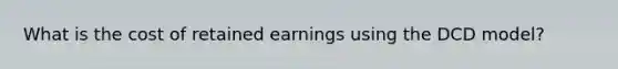 What is the cost of retained earnings using the DCD model?